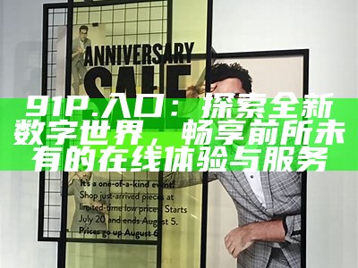 91P.入口：探索全新数字世界，畅享前所未有的在线体验与服务