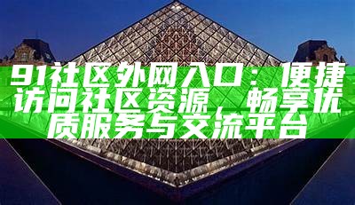 91社区的入口位置和访问方法详解
