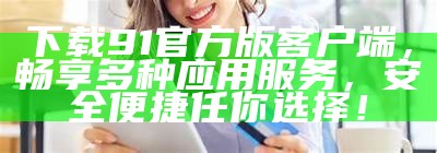 探索91平台的入口，畅享丰富内容与精彩体验！